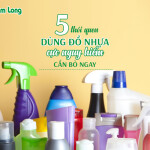 5 thói quen dùng đồ nhựa cực nguy hiểm cần bỏ ngay