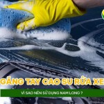 Găng tay cao su rửa xe vì sao nên sử dụng Nam Long?