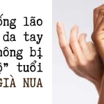Chống lão hóa da tay để không bị “lộ” tuổi tác già nua